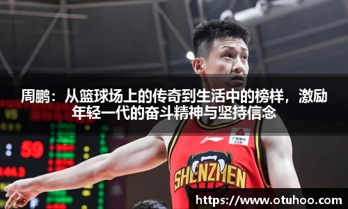 beats365周鹏：从篮球场上的传奇到生活中的榜样，激励年轻一代的奋斗精神与坚持信念